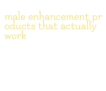 male enhancement products that actually work