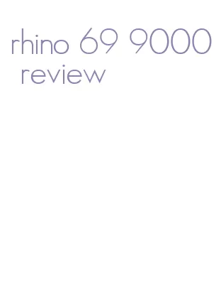 rhino 69 9000 review