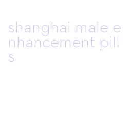 shanghai male enhancement pills