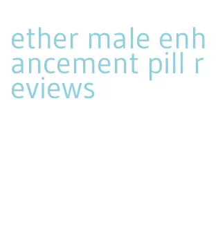 ether male enhancement pill reviews