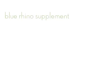 blue rhino supplement