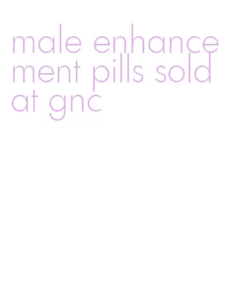 male enhancement pills sold at gnc