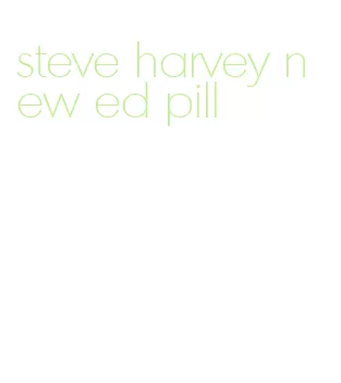 steve harvey new ed pill
