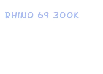 rhino 69 300k