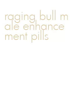 raging bull male enhancement pills