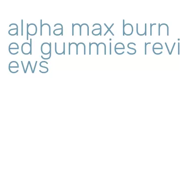 alpha max burn ed gummies reviews