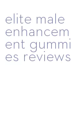 elite male enhancement gummies reviews
