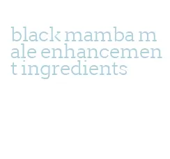 black mamba male enhancement ingredients