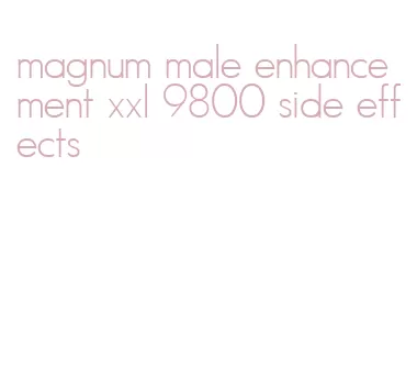 magnum male enhancement xxl 9800 side effects