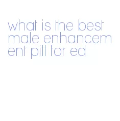 what is the best male enhancement pill for ed