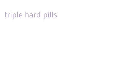 triple hard pills