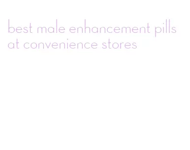 best male enhancement pills at convenience stores