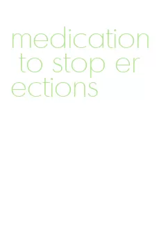 medication to stop erections