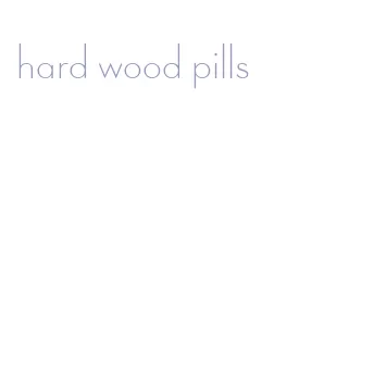 hard wood pills