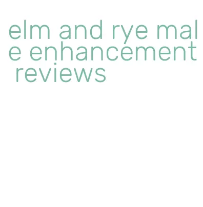 elm and rye male enhancement reviews