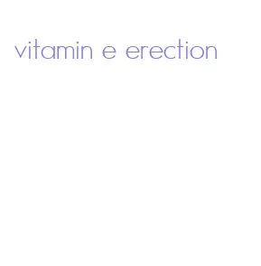 vitamin e erection