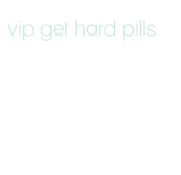 vip get hard pills