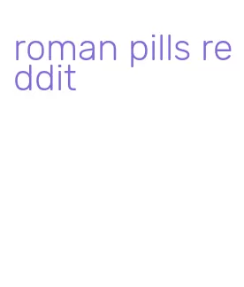 roman pills reddit