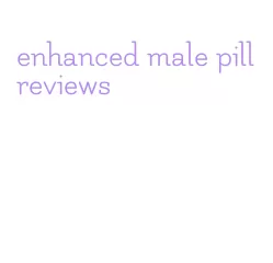 enhanced male pill reviews