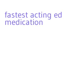fastest acting ed medication