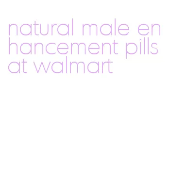natural male enhancement pills at walmart