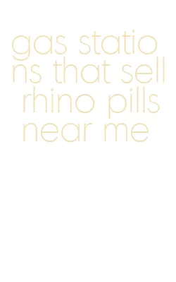 gas stations that sell rhino pills near me