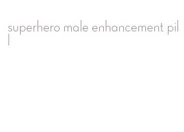 superhero male enhancement pill