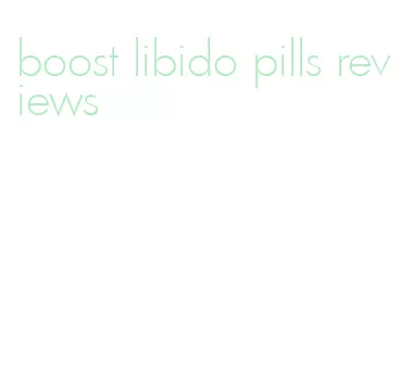 boost libido pills reviews