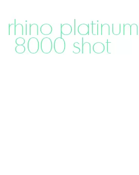 rhino platinum 8000 shot