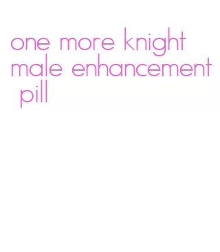 one more knight male enhancement pill