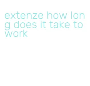 extenze how long does it take to work