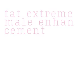 fat extreme male enhancement