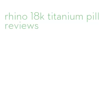 rhino 18k titanium pill reviews