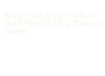 what's the best male enhancement pill yahoo answers