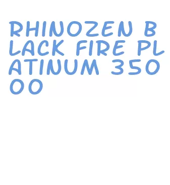 rhinozen black fire platinum 35000
