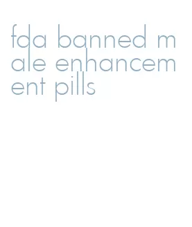 fda banned male enhancement pills