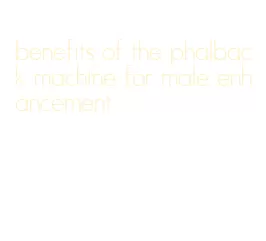 benefits of the phalback machine for male enhancement