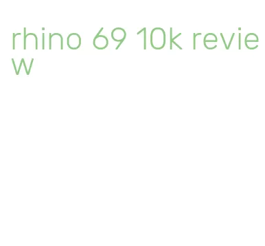 rhino 69 10k review