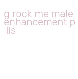 g rock me male enhancement pills