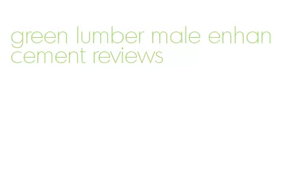 green lumber male enhancement reviews