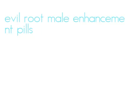 evil root male enhancement pills