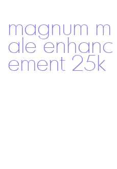 magnum male enhancement 25k