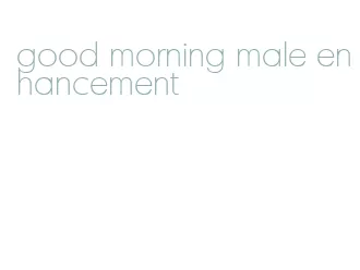 good morning male enhancement