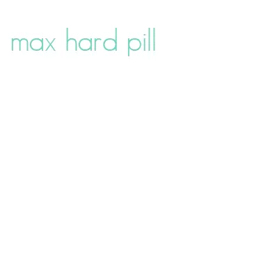 max hard pill