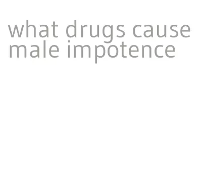 what drugs cause male impotence