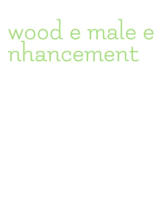 wood e male enhancement