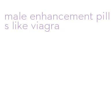 male enhancement pills like viagra