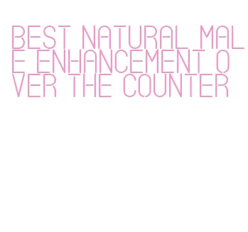 best natural male enhancement over the counter
