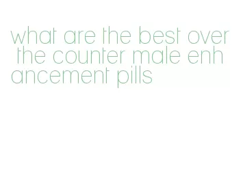 what are the best over the counter male enhancement pills